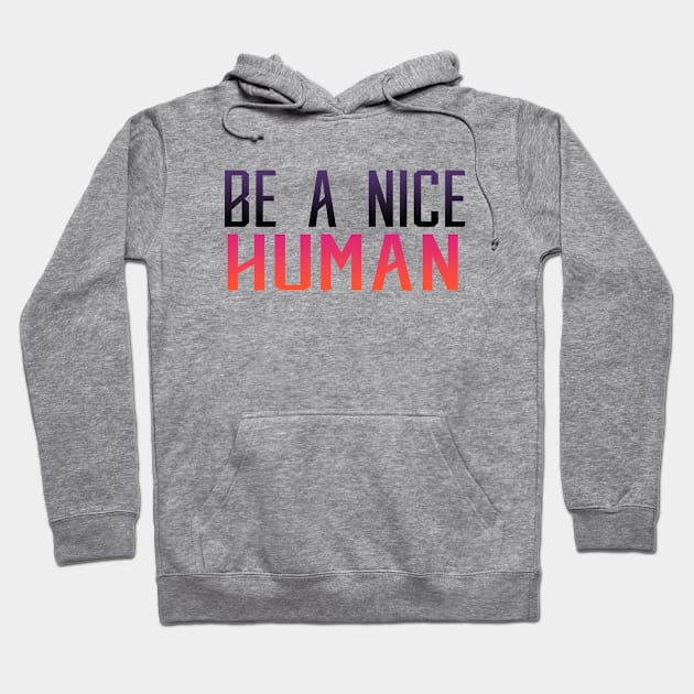 Be a Nice Human Hoodie by Prime Quality Designs